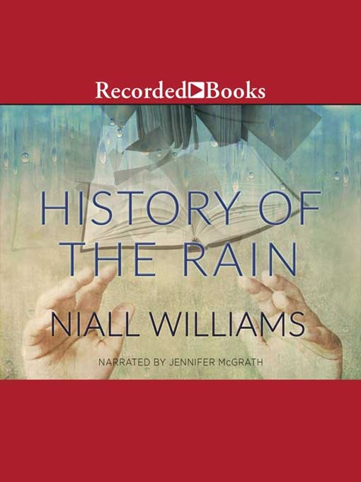 Title details for History of the Rain by Niall Williams - Available